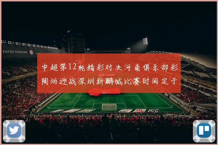 中超第12轮精彩对决河南俱乐部彩陶坊迎战深圳新鹏城比赛时间定于5月15日19点35分